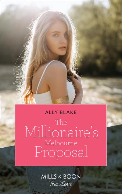 The Millionaire’s Melbourne Proposal (Mills & Boon True Love)
