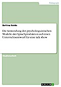 Die Anwendung der psycholinguistischen Modelle der Sprachproduktion auf einen Unterrichtsentwurf für eine talk show