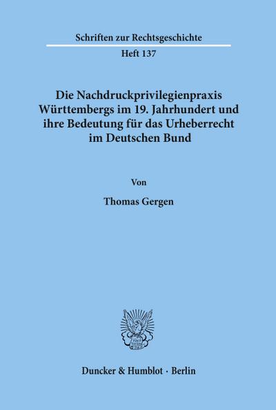 Die Nachdruckprivilegienpraxis Württembergs im 19. Jahrhundert und ihre Bedeutung für das Urheberrecht im Deutschen Bund.