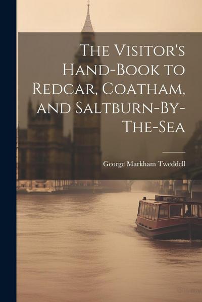 The Visitor’s Hand-Book to Redcar, Coatham, and Saltburn-By-The-Sea