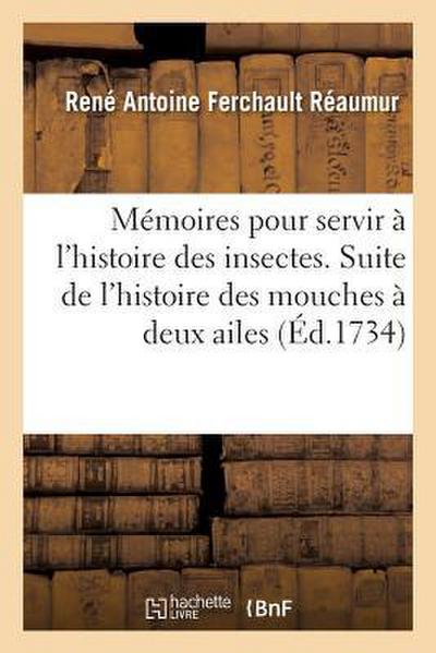 Mémoires Pour Servir À l’Histoire Des Insectes. Suite de l’Histoire Des Mouches À Deux Ailes