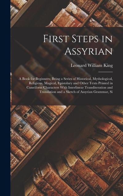 First Steps in Assyrian: A Book for Beginners; Being a Series of Historical, Mythological, Religious, Magical, Epistolary and Other Texts Print