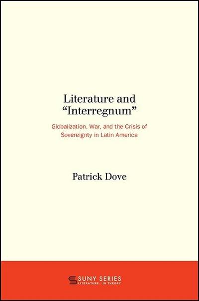 Literature and Interregnum: Globalization, War, and the Crisis of Sovereignty in Latin America