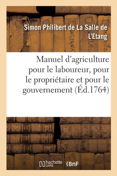 Manuel d’Agriculture Pour Le Laboureur, Pour Le Propriétaire Et Pour Le Gouvernement