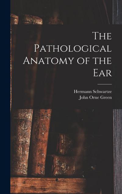 The Pathological Anatomy of the Ear