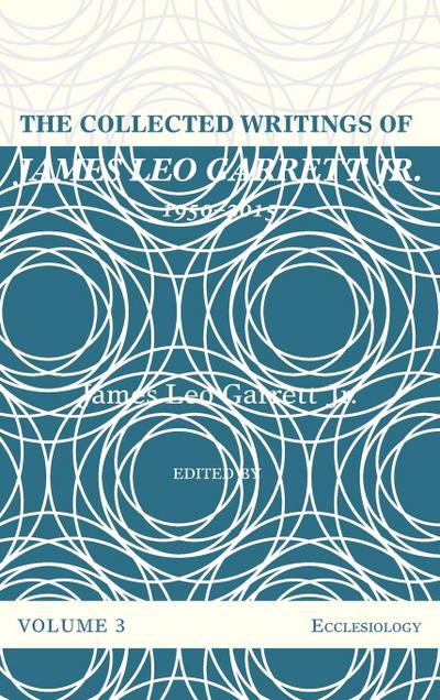 The Collected Writings of James Leo Garrett Jr., 1950-2015