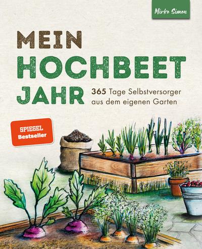 Mein Hochbeet Jahr - 365 Tage Selbstversorger aus dem eigenen Garten