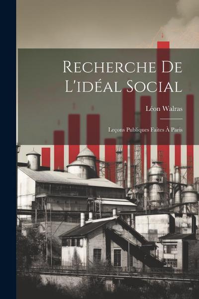Recherche De L’idéal Social: Leçons Publiques Faites À Paris
