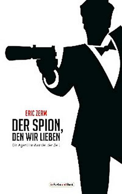 Der Spion, den wir lieben - Ein Agent im Wandel der Zeit