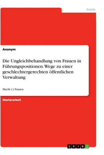 Die Ungleichbehandlung von Frauen in Führungspositionen. Wege zu einer geschlechtergerechten öffentlichen Verwaltung