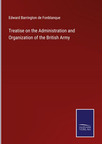 Treatise on the Administration and Organization of the British Army