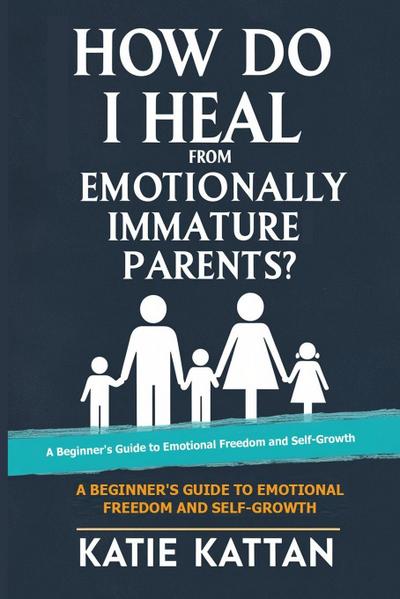 How Do I Heal from Emotionally Immature Parents? A Beginner’s Guide to Emotional Freedom and Self-Growth