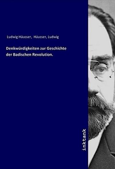 Denkwürdigkeiten zur Geschichte der Badischen Revolution. - Ludwig Häusser