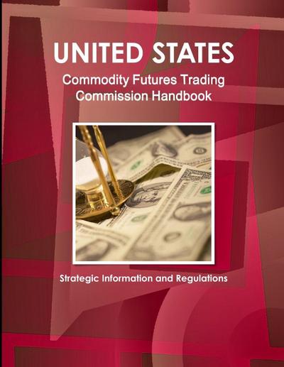 US Commodity Futures Trading Commission Handbook - Strategic Information and Regulations