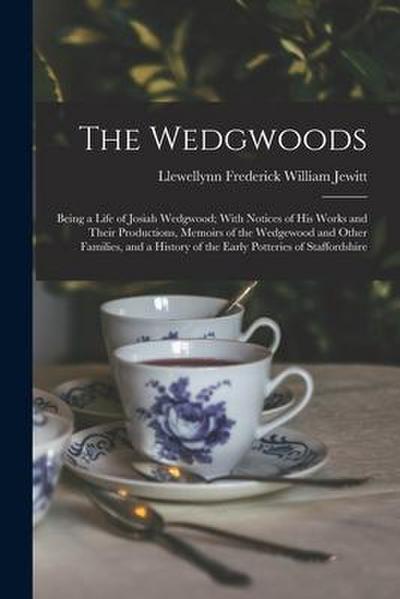 The Wedgwoods: Being a Life of Josiah Wedgwood; With Notices of His Works and Their Productions, Memoirs of the Wedgewood and Other F