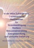 In der Mitte Zufriedenheit: 7 schamanische Meditationen für Stressbewältigung, Resilienz, Bewusstseinstraining, Energiewandlung und spirituelle Entfal