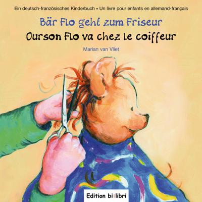 Bär Flo geht zum Friseur: Ourson Flo va chez le coiffeur / Kinderbuch Deutsch-Französisch