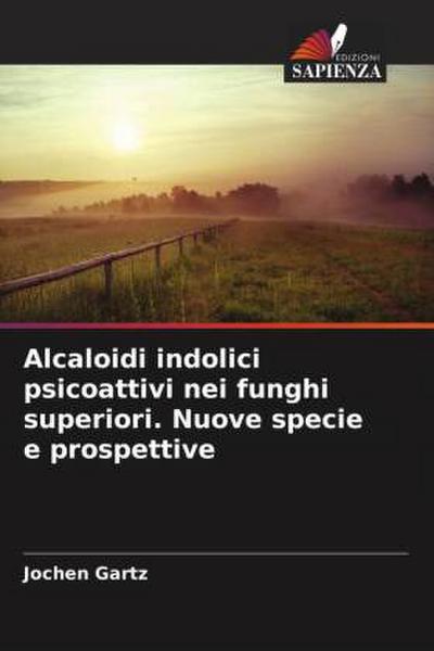Alcaloidi indolici psicoattivi nei funghi superiori. Nuove specie e prospettive