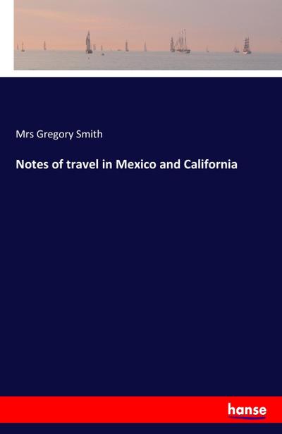 Notes of travel in Mexico and California