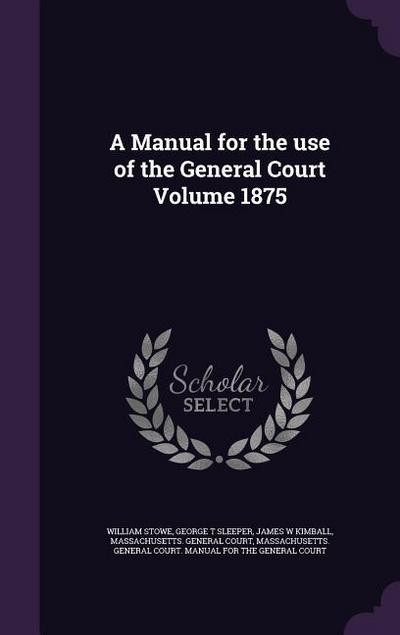 A Manual for the use of the General Court Volume 1875