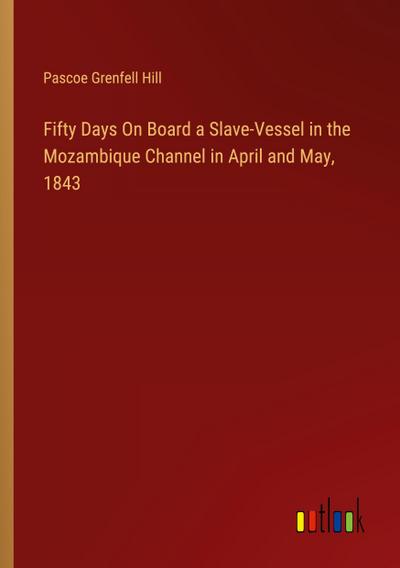 Fifty Days On Board a Slave-Vessel in the Mozambique Channel in April and May, 1843