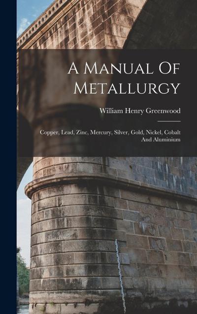 A Manual Of Metallurgy: Copper, Lead, Zinc, Mercury, Silver, Gold, Nickel, Cobalt And Aluminium