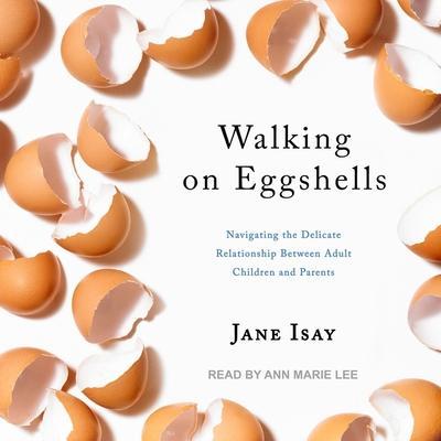 Walking on Eggshells Lib/E: Navigating the Delicate Relationship Between Adult Children and Parents