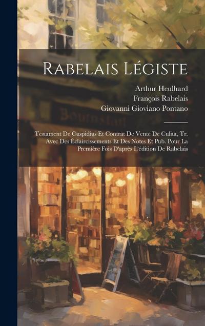 Rabelais Légiste: Testament De Cuspidius Et Contrat De Vente De Culita, Tr. Avec Des Éclaircissements Et Des Notes Et Pub. Pour La Premi