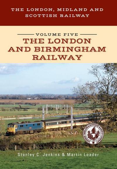 The London, Midland and Scottish Railway Volume Five the London and Birmingham Railway