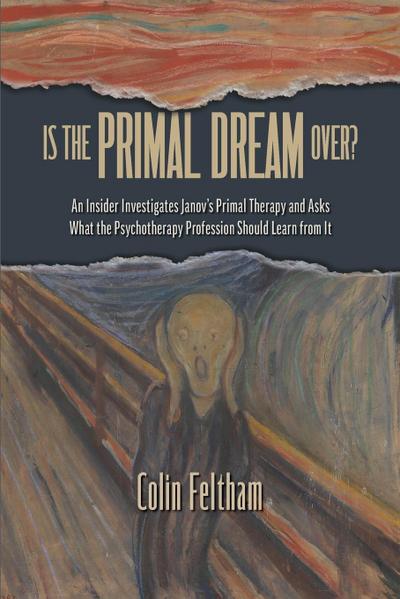 Is the Primal Dream Over? An Insider Investigates Janov’s Primal Therapy and Asks What the Psychotherapy Profession Should Learn from It