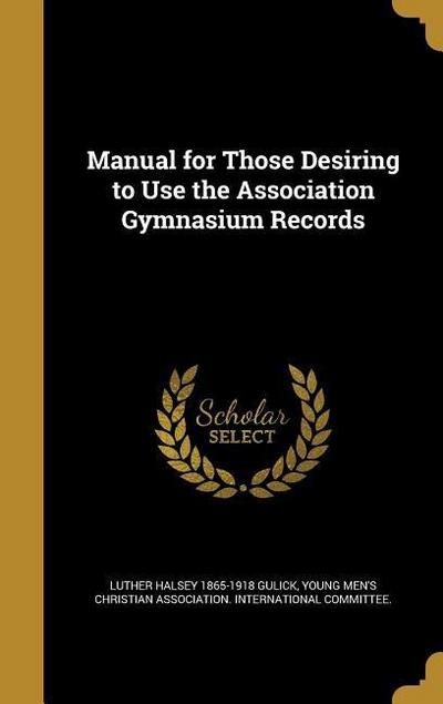 Manual for Those Desiring to Use the Association Gymnasium Records