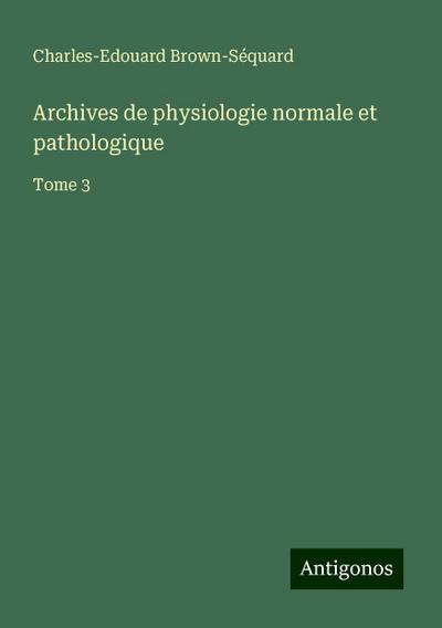 Archives de physiologie normale et pathologique