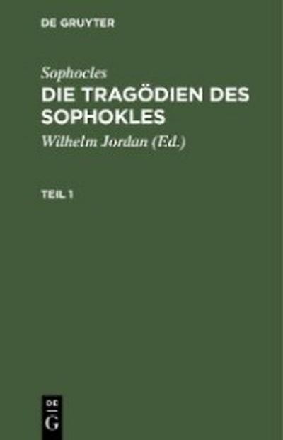 Sophocles: Die Tragödien des Sophokles. Teil 1