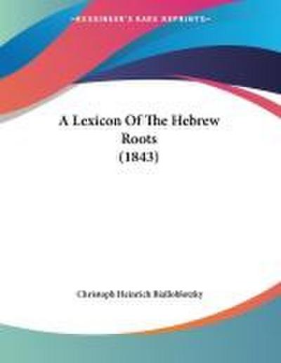 A Lexicon Of The Hebrew Roots (1843)