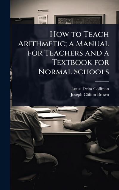 How to Teach Arithmetic; a Manual for Teachers and a Textbook for Normal Schools