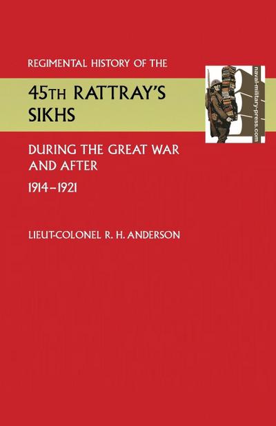 Regimental History of the 45th Rattray’s Sikhs During the Great War and After. 1914-1921