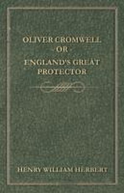 Oliver Cromwell; Or, England’s Great Protector