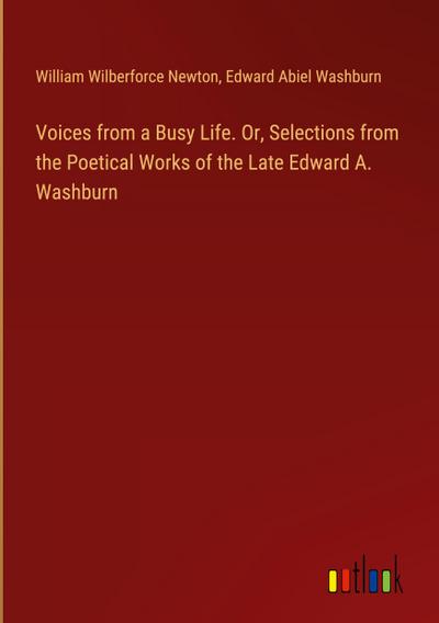 Voices from a Busy Life. Or, Selections from the Poetical Works of the Late Edward A. Washburn