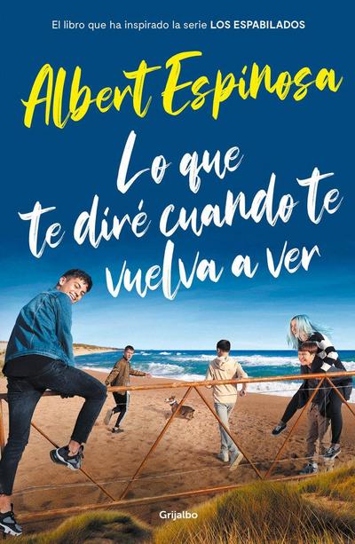 Lo que te diré cuando te vuelva a ver : el libro que ha inspirado la serie "Los espabilados"