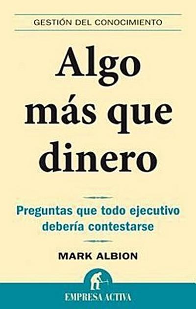 Algo Mas Que Dinero: Preguntas Que Todo Ejecutivo Deberia Contestarse: Redefinir Riesgos y Recompensas Para una Vida Con Sentido = More Than Money