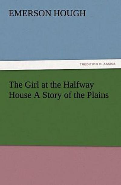 The Girl at the Halfway House A Story of the Plains