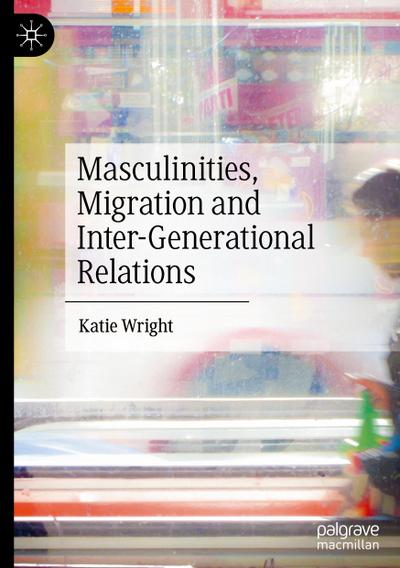 Masculinities, Migration and Inter-Generational Relations