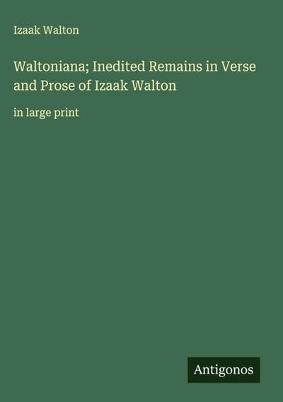 Waltoniana; Inedited Remains in Verse and Prose of Izaak Walton
