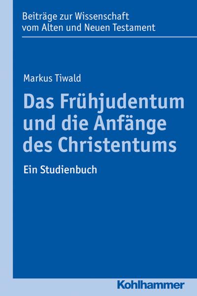 Das Frühjudentum und die Anfänge des Christentums: Ein Studienbuch (Beiträge zur Wissenschaft vom Alten und Neuen Testament (BWANT), Band 208)