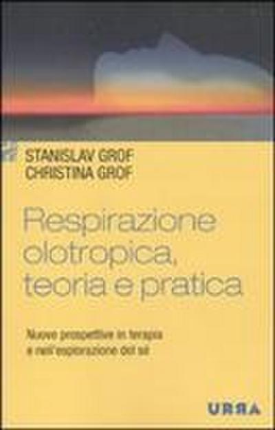 Respirazione olotropica. Teoria e pratica. Nuove prospettive in terapia e nell’esplorazione del sé
