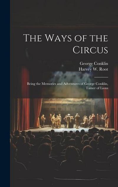 The Ways of the Circus; Being the Memories and Adventures of George Conklin, Tamer of Lions
