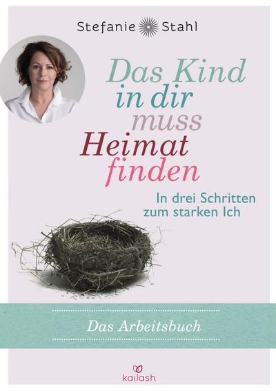 Das Kind in dir muss Heimat finden: In drei Schritten zum starken Ich – das Arbeitsbuch