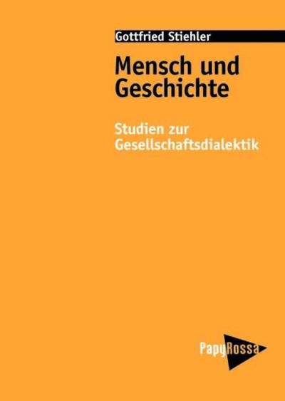 Mensch und Geschichte: Studien zur Gesellschaftsdialektik (PapyRossa Hochschulschriften)