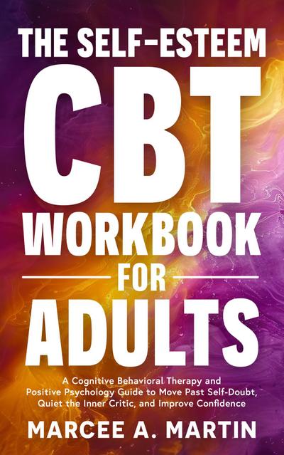 The Self-Esteem Cognitive Behavior Therapy (CBT) Workbook for Adults