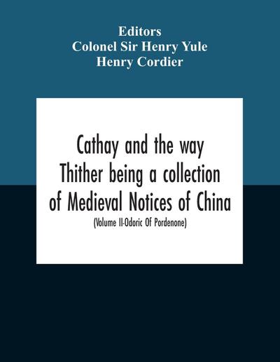 Cathay And The Way Thither Being A Collection Of Medieval Notices Of China With A Preliminary Essay On The Intercourse Between China And The Western Nations Previous To The Discovery Of The Cape Route New Edition, Revised Throughout In The Light Of Recent